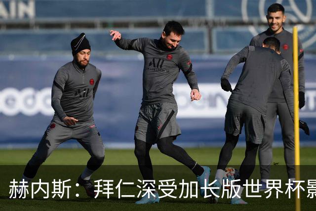赫内斯：拜仁深受加长版世界杯影响，欧国联成为年度笑柄